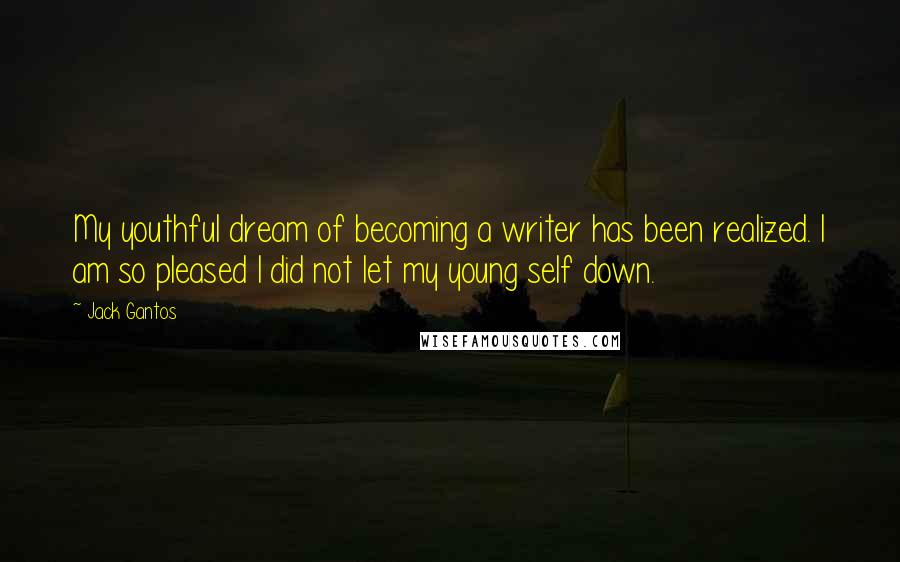 Jack Gantos Quotes: My youthful dream of becoming a writer has been realized. I am so pleased I did not let my young self down.