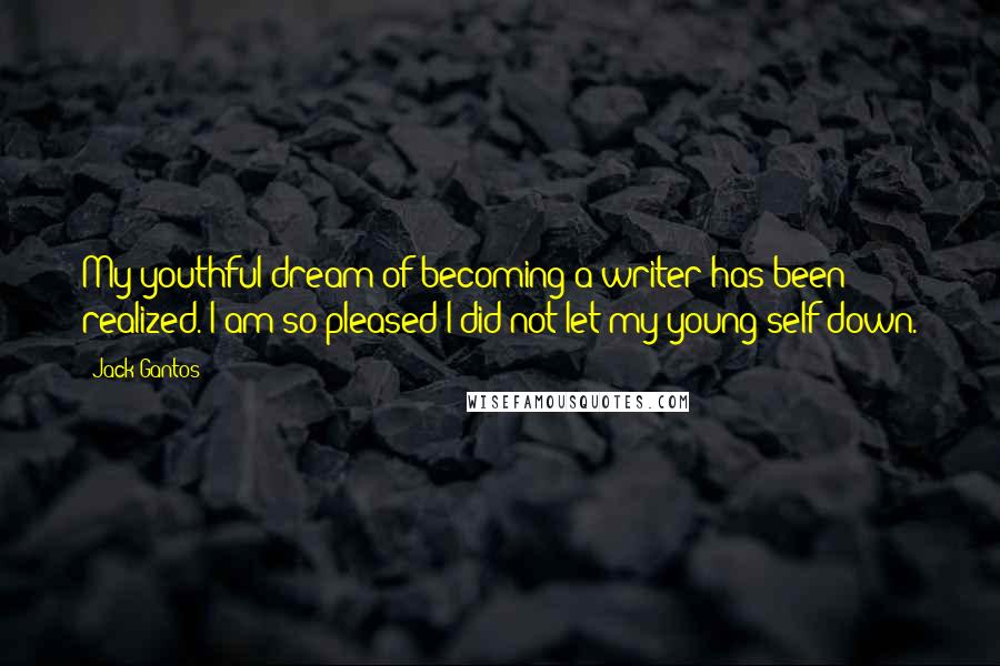 Jack Gantos Quotes: My youthful dream of becoming a writer has been realized. I am so pleased I did not let my young self down.