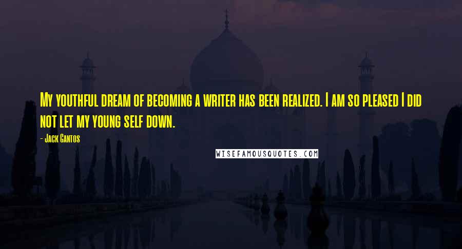 Jack Gantos Quotes: My youthful dream of becoming a writer has been realized. I am so pleased I did not let my young self down.