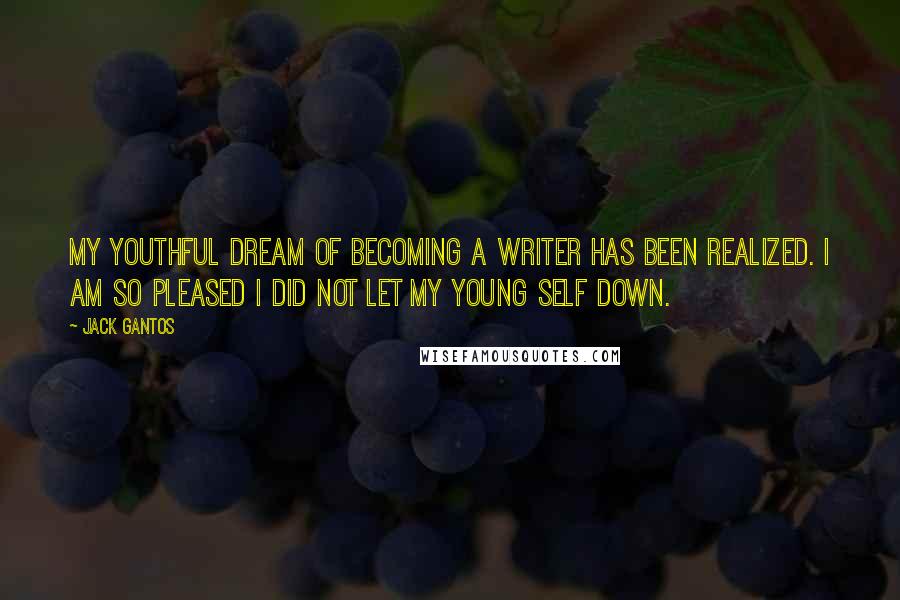 Jack Gantos Quotes: My youthful dream of becoming a writer has been realized. I am so pleased I did not let my young self down.