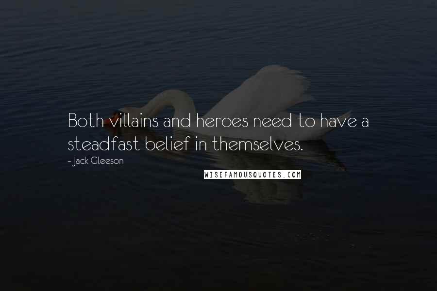 Jack Gleeson Quotes: Both villains and heroes need to have a steadfast belief in themselves.