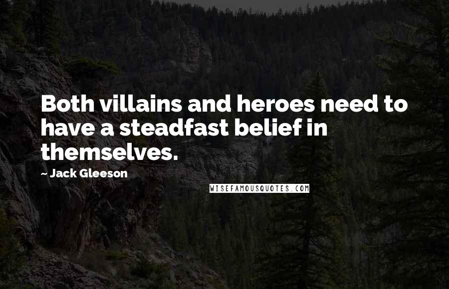 Jack Gleeson Quotes: Both villains and heroes need to have a steadfast belief in themselves.