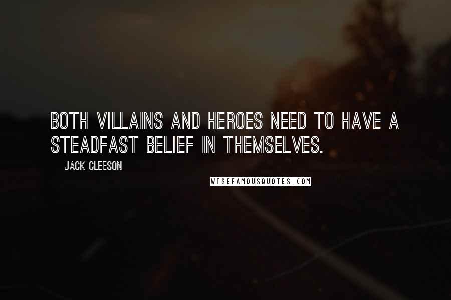 Jack Gleeson Quotes: Both villains and heroes need to have a steadfast belief in themselves.