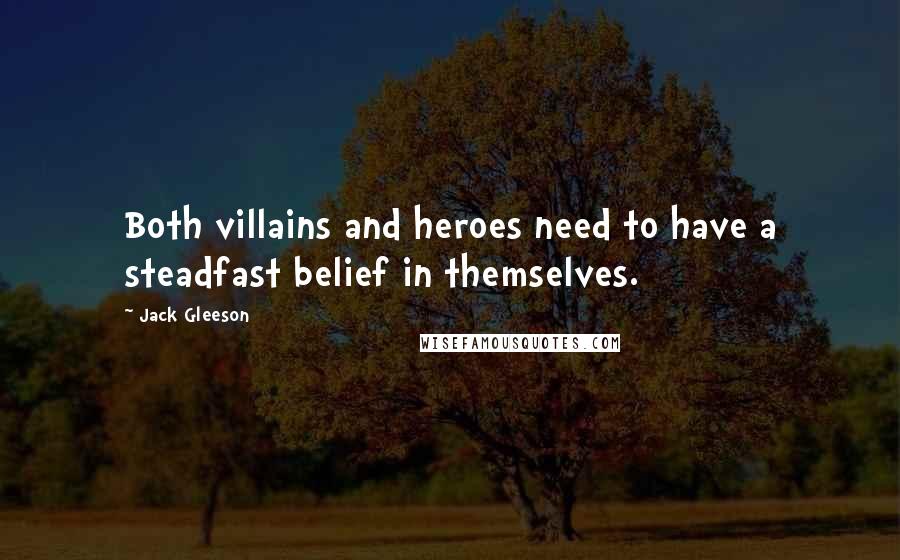 Jack Gleeson Quotes: Both villains and heroes need to have a steadfast belief in themselves.