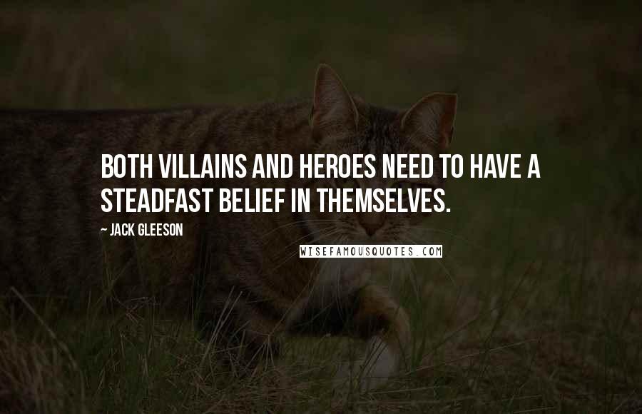 Jack Gleeson Quotes: Both villains and heroes need to have a steadfast belief in themselves.