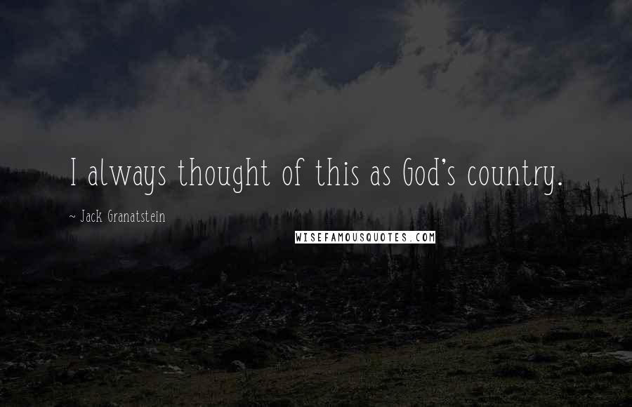 Jack Granatstein Quotes: I always thought of this as God's country.