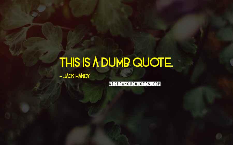 Jack Handy Quotes: This is a dumb quote.