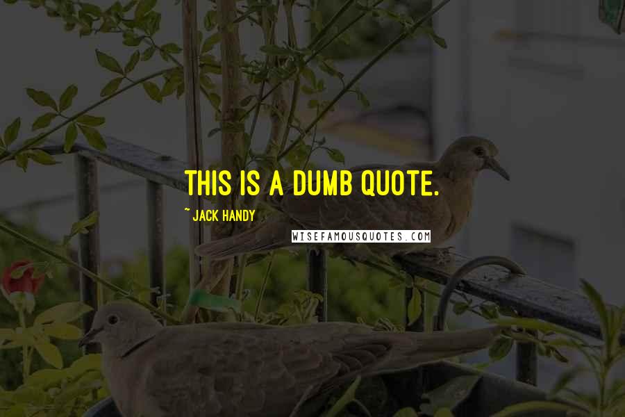 Jack Handy Quotes: This is a dumb quote.