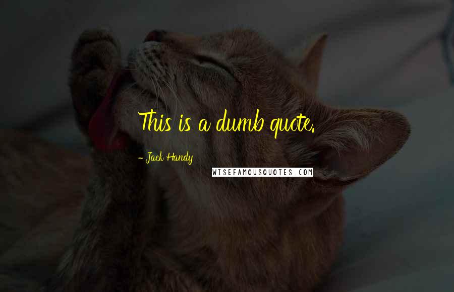 Jack Handy Quotes: This is a dumb quote.