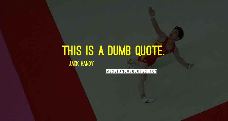 Jack Handy Quotes: This is a dumb quote.
