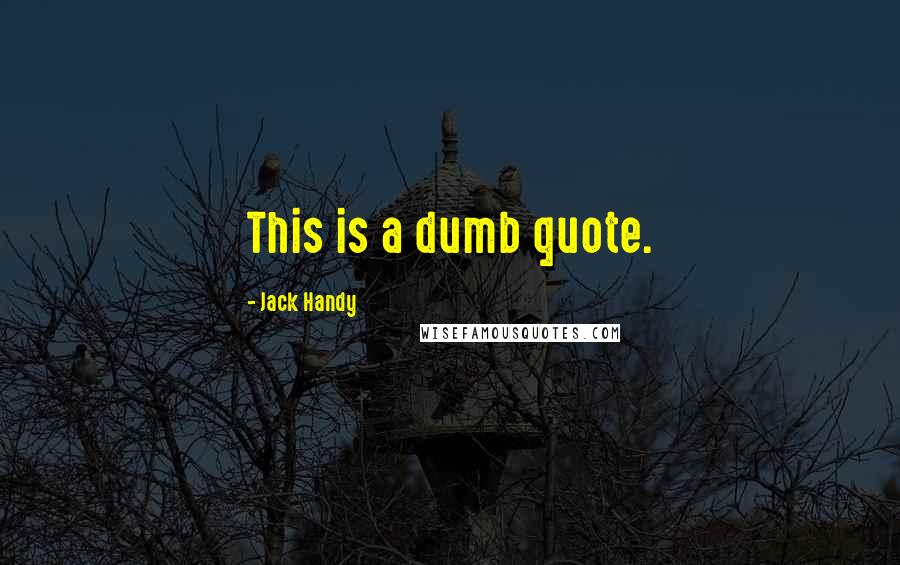 Jack Handy Quotes: This is a dumb quote.