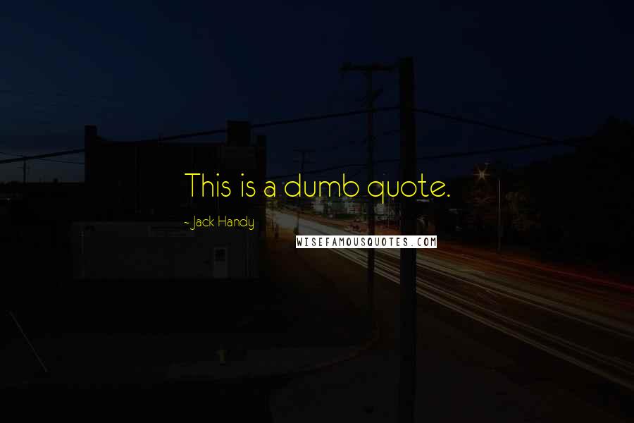 Jack Handy Quotes: This is a dumb quote.
