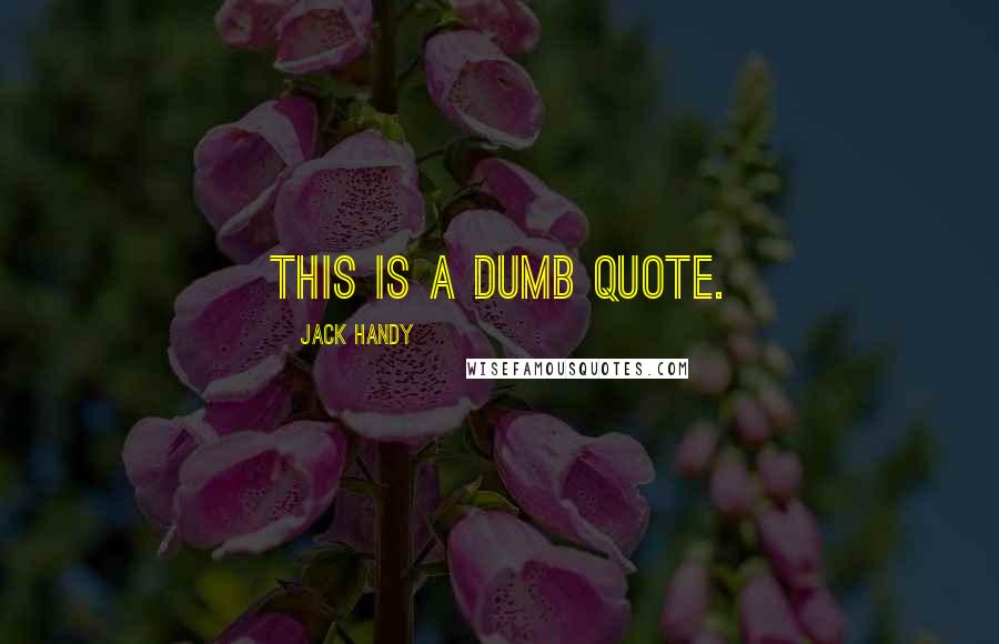 Jack Handy Quotes: This is a dumb quote.