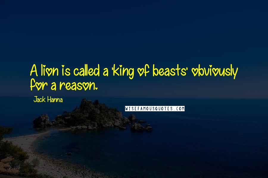 Jack Hanna Quotes: A lion is called a 'king of beasts' obviously for a reason.