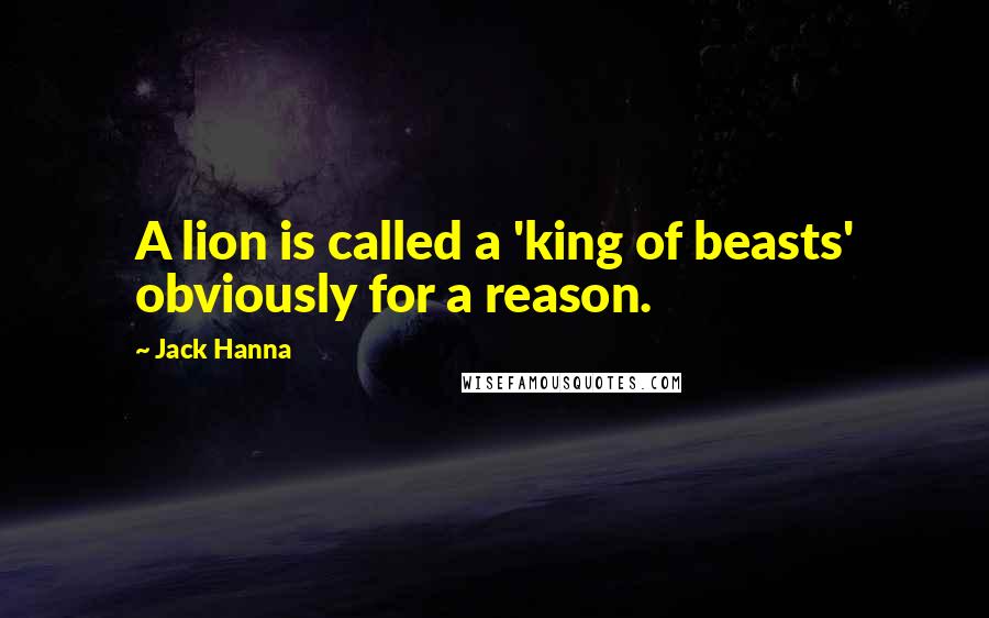 Jack Hanna Quotes: A lion is called a 'king of beasts' obviously for a reason.
