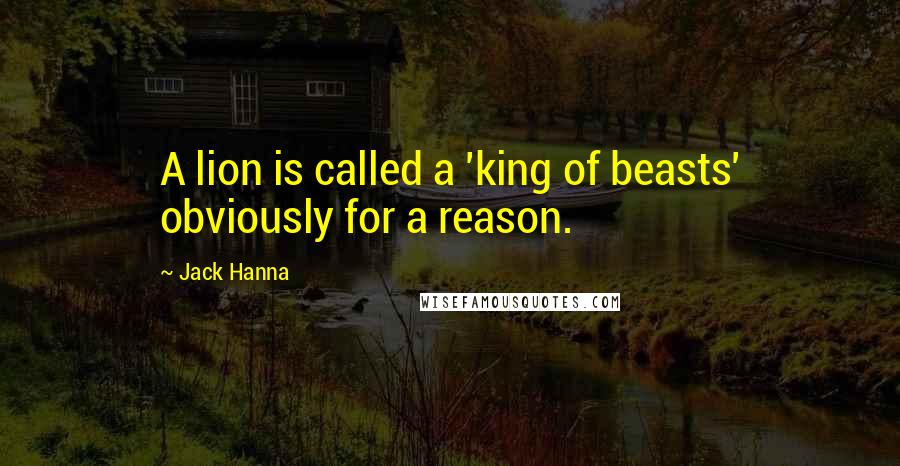 Jack Hanna Quotes: A lion is called a 'king of beasts' obviously for a reason.