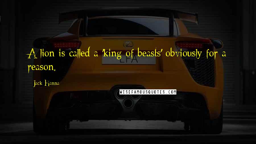 Jack Hanna Quotes: A lion is called a 'king of beasts' obviously for a reason.