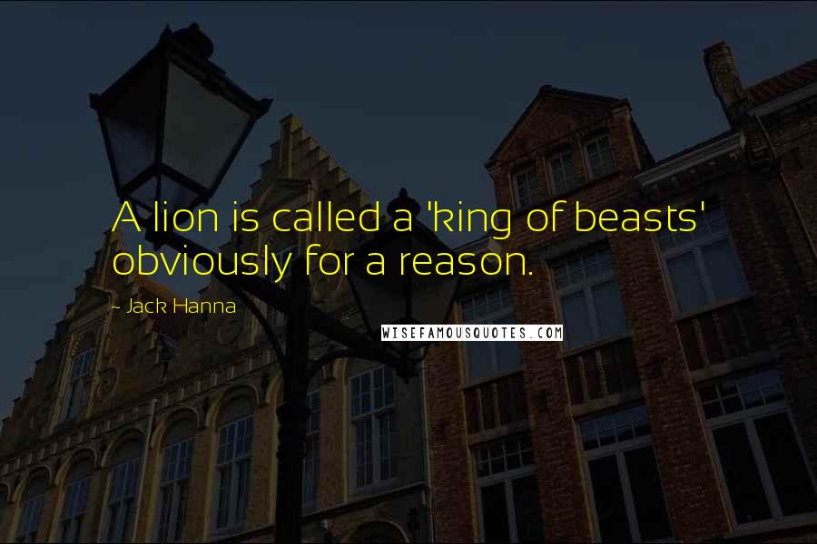 Jack Hanna Quotes: A lion is called a 'king of beasts' obviously for a reason.