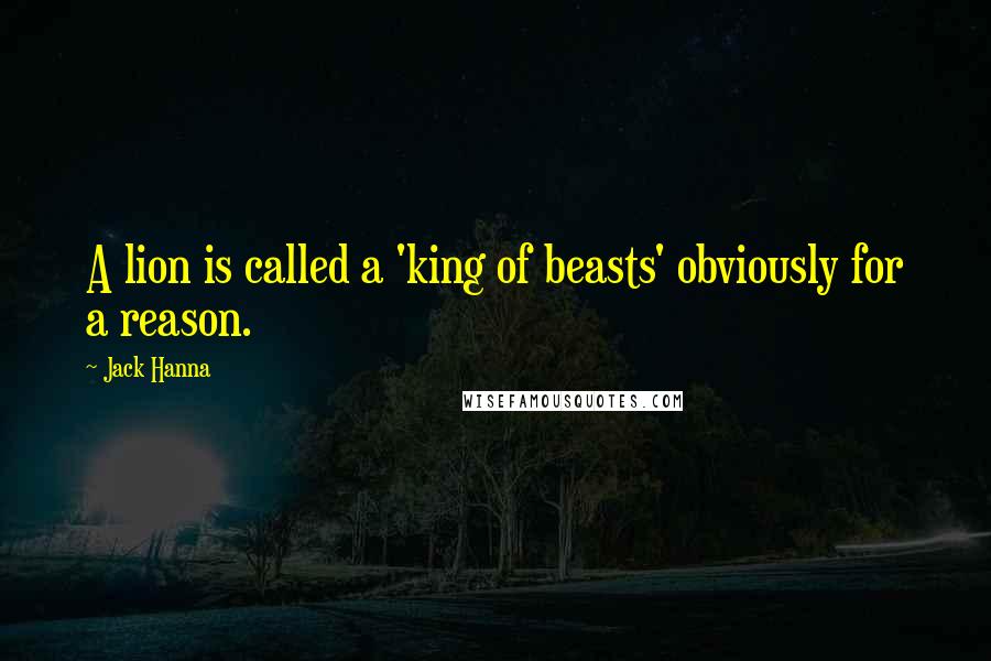 Jack Hanna Quotes: A lion is called a 'king of beasts' obviously for a reason.
