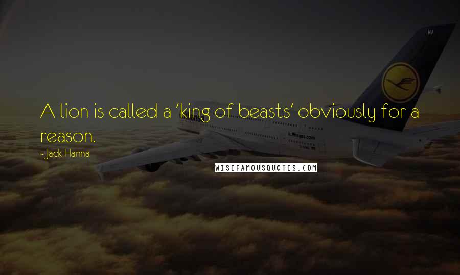 Jack Hanna Quotes: A lion is called a 'king of beasts' obviously for a reason.