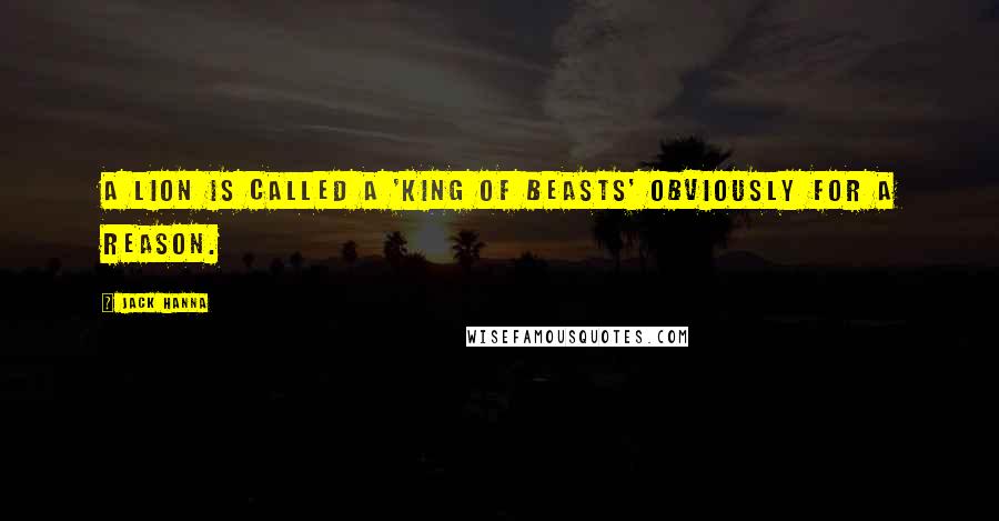 Jack Hanna Quotes: A lion is called a 'king of beasts' obviously for a reason.