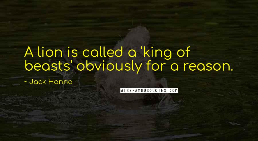 Jack Hanna Quotes: A lion is called a 'king of beasts' obviously for a reason.