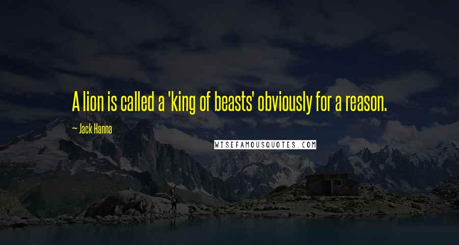 Jack Hanna Quotes: A lion is called a 'king of beasts' obviously for a reason.