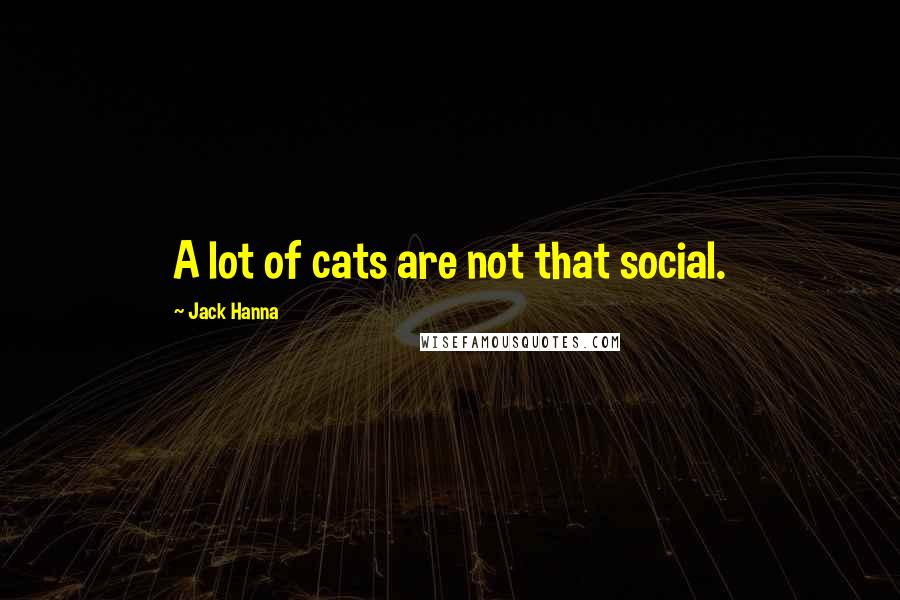 Jack Hanna Quotes: A lot of cats are not that social.