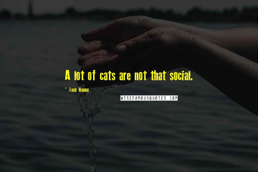 Jack Hanna Quotes: A lot of cats are not that social.