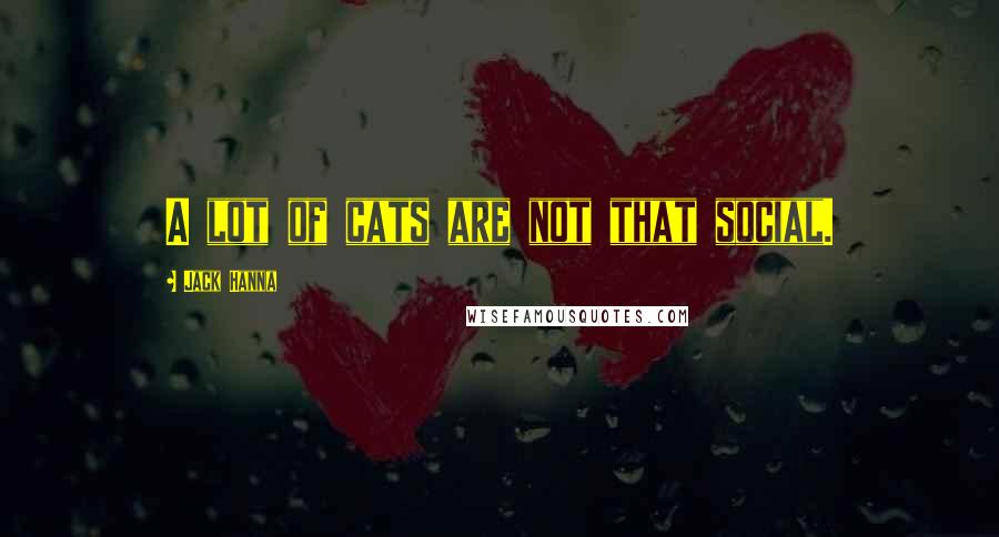 Jack Hanna Quotes: A lot of cats are not that social.