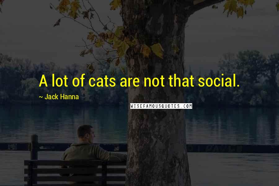 Jack Hanna Quotes: A lot of cats are not that social.