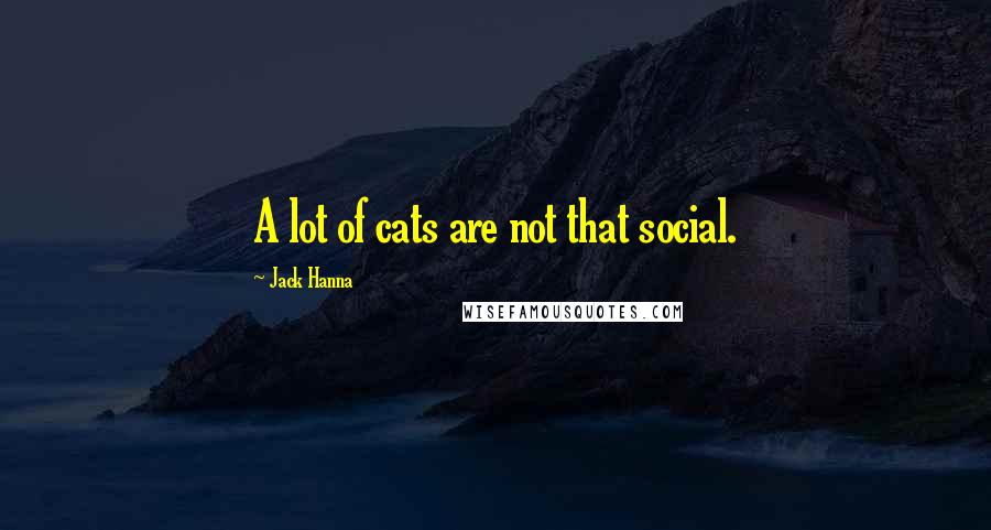 Jack Hanna Quotes: A lot of cats are not that social.