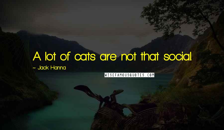 Jack Hanna Quotes: A lot of cats are not that social.