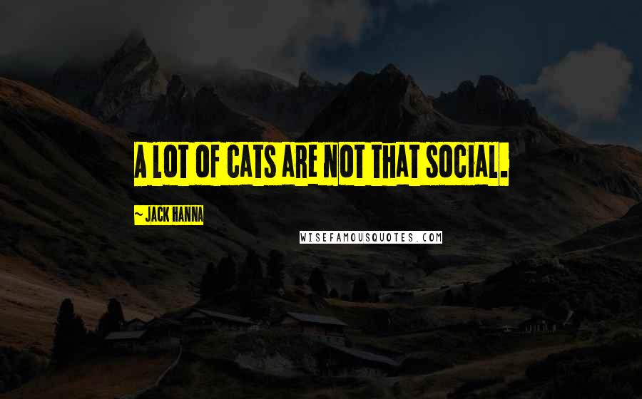 Jack Hanna Quotes: A lot of cats are not that social.