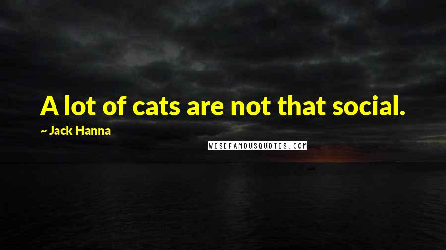 Jack Hanna Quotes: A lot of cats are not that social.