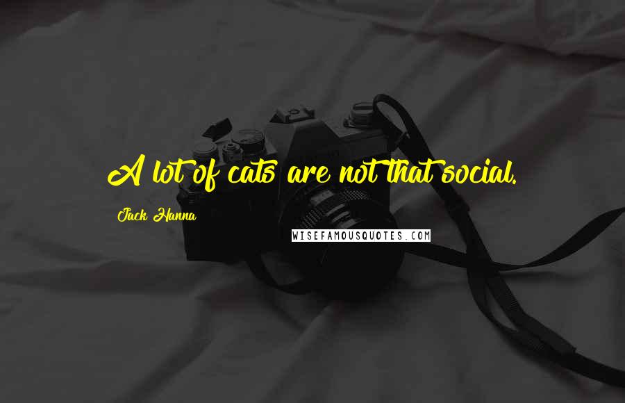 Jack Hanna Quotes: A lot of cats are not that social.