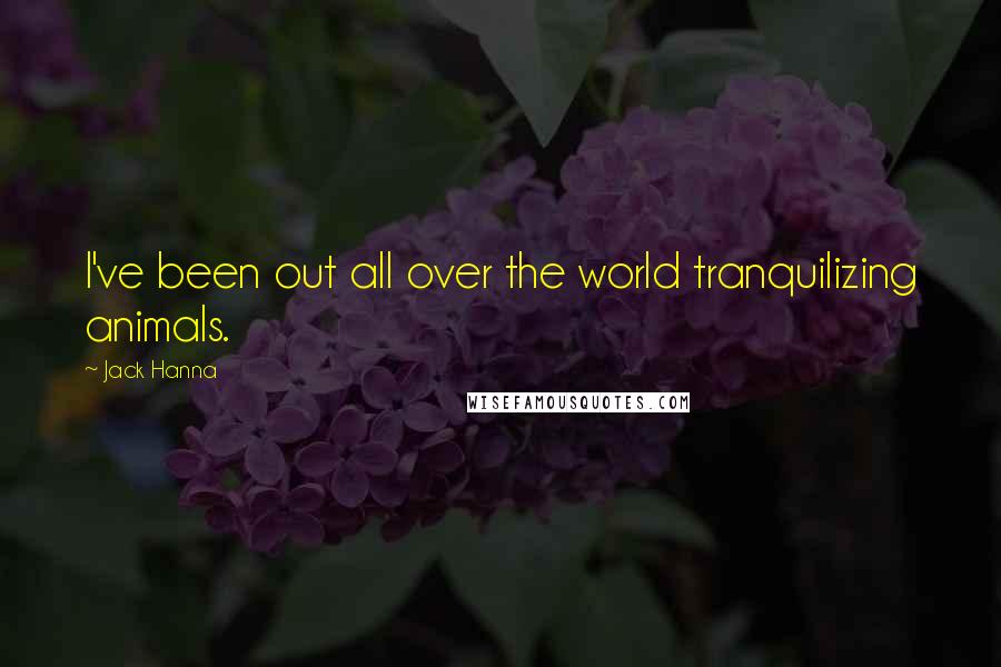Jack Hanna Quotes: I've been out all over the world tranquilizing animals.