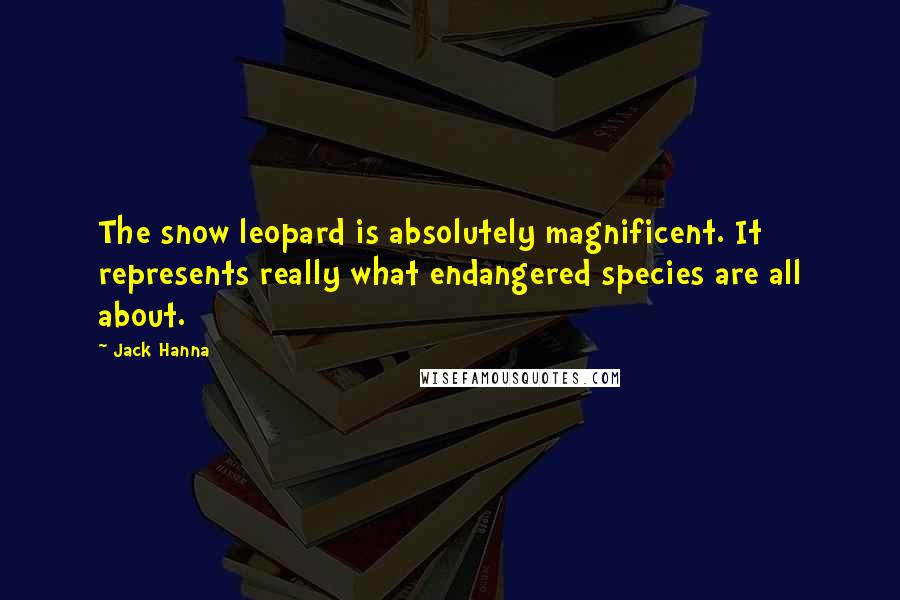 Jack Hanna Quotes: The snow leopard is absolutely magnificent. It represents really what endangered species are all about.