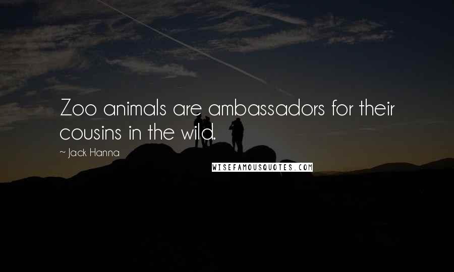 Jack Hanna Quotes: Zoo animals are ambassadors for their cousins in the wild.