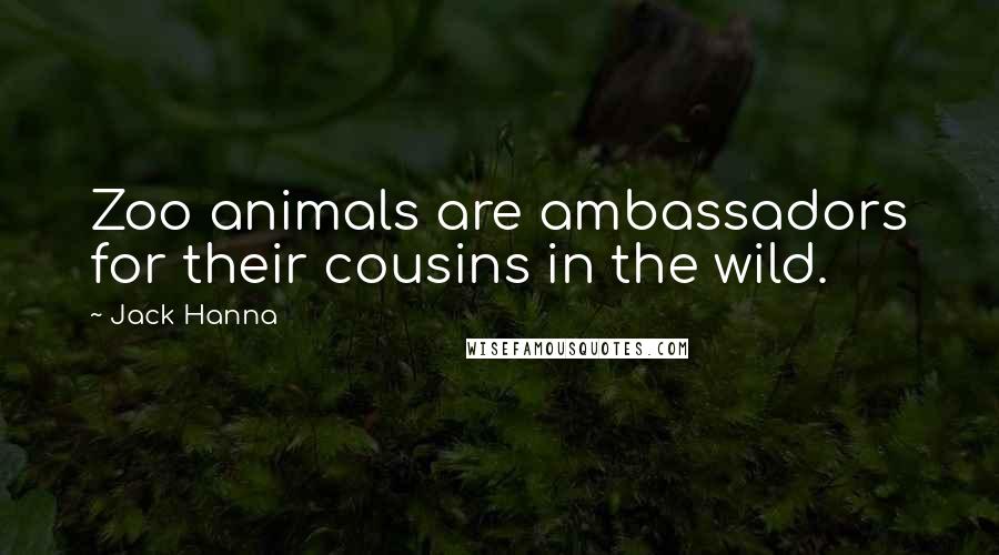 Jack Hanna Quotes: Zoo animals are ambassadors for their cousins in the wild.