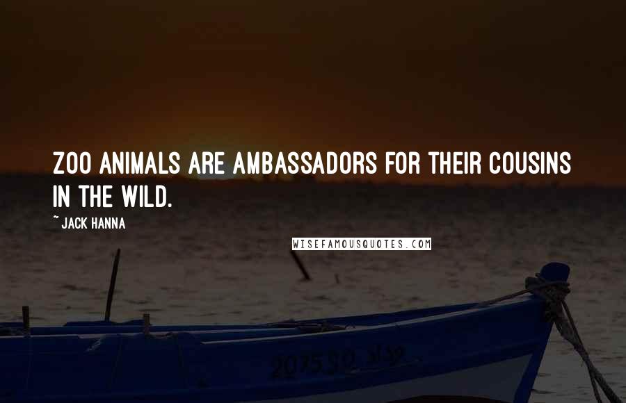 Jack Hanna Quotes: Zoo animals are ambassadors for their cousins in the wild.