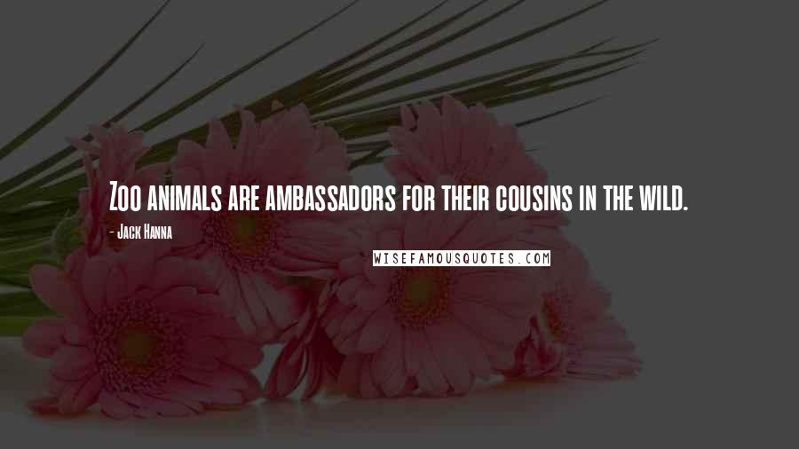 Jack Hanna Quotes: Zoo animals are ambassadors for their cousins in the wild.