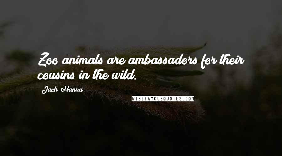 Jack Hanna Quotes: Zoo animals are ambassadors for their cousins in the wild.