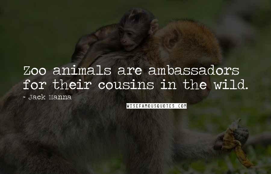 Jack Hanna Quotes: Zoo animals are ambassadors for their cousins in the wild.