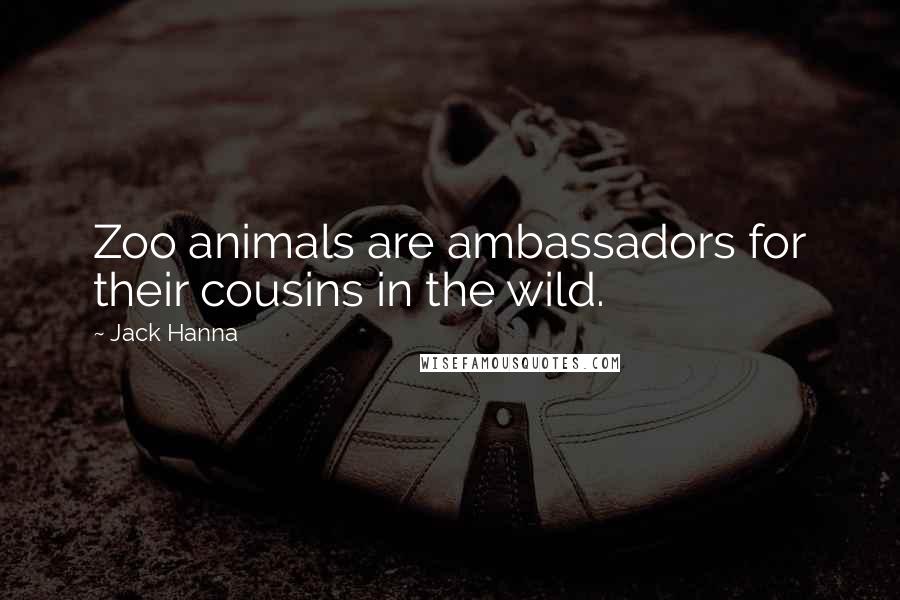 Jack Hanna Quotes: Zoo animals are ambassadors for their cousins in the wild.