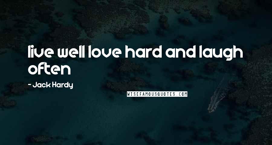 Jack Hardy Quotes: live well love hard and laugh often