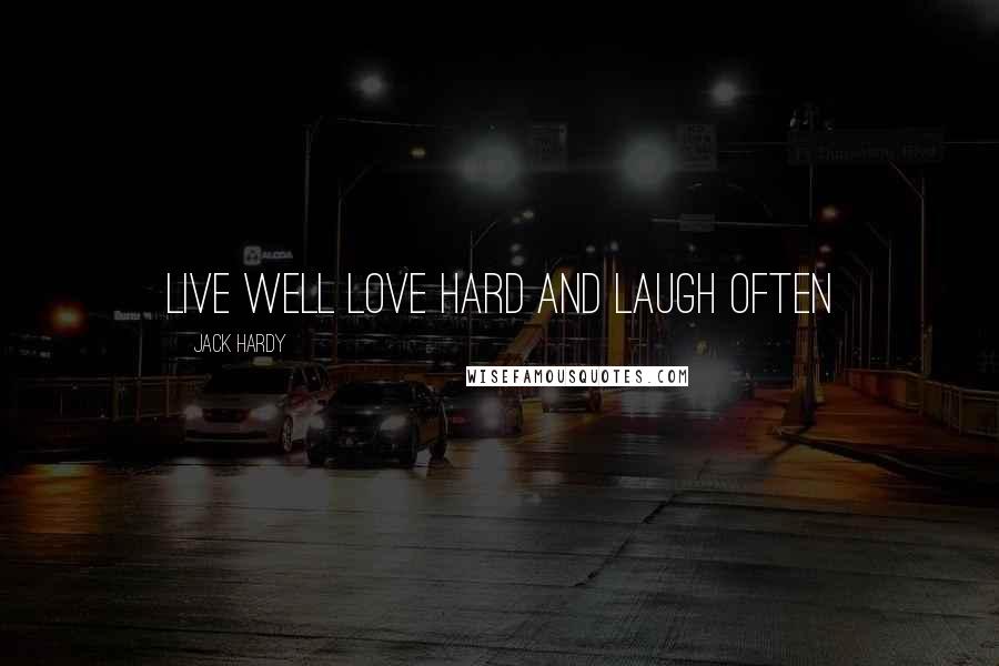 Jack Hardy Quotes: live well love hard and laugh often