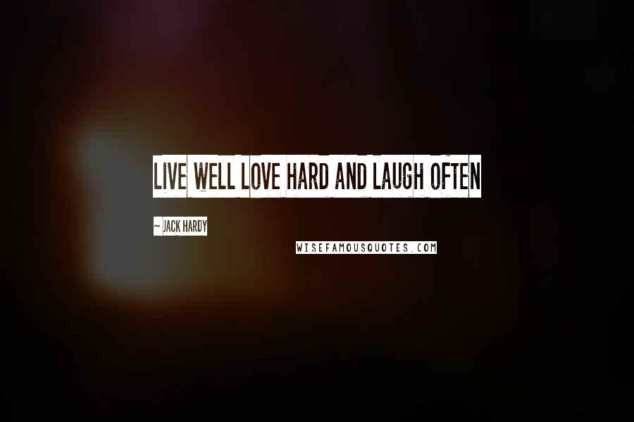 Jack Hardy Quotes: live well love hard and laugh often