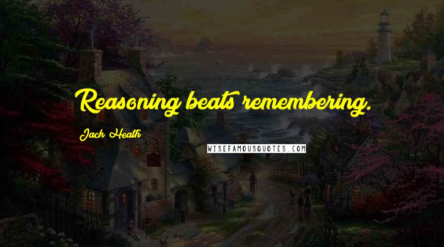 Jack Heath Quotes: Reasoning beats remembering.