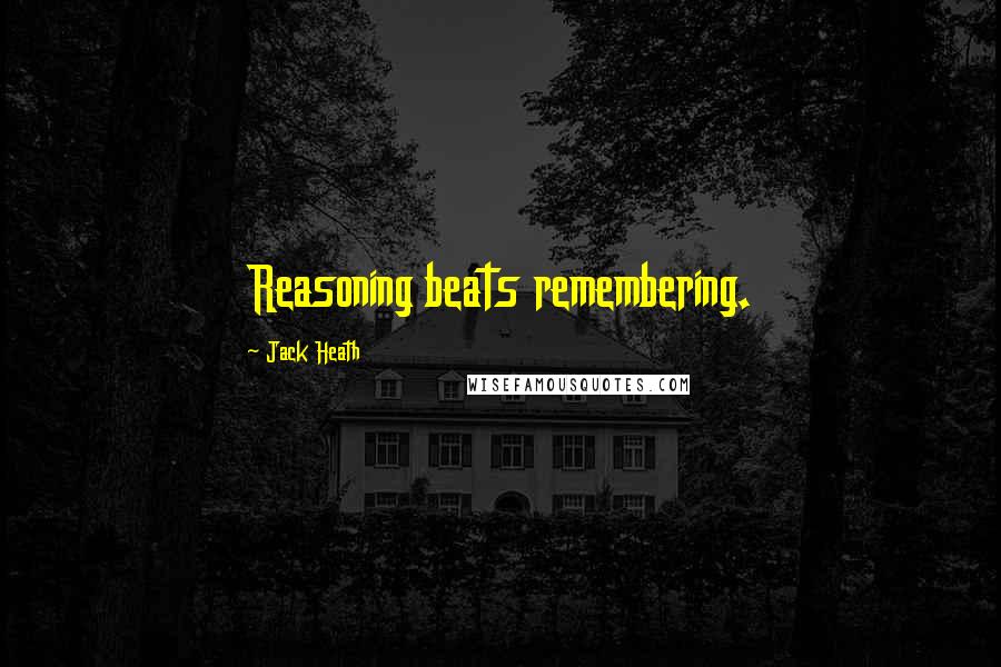 Jack Heath Quotes: Reasoning beats remembering.